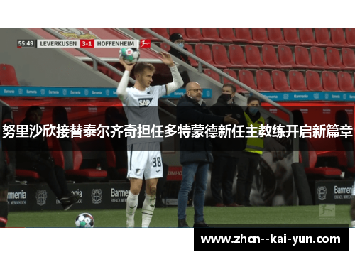 努里沙欣接替泰尔齐奇担任多特蒙德新任主教练开启新篇章 努里沙欣接替泰尔齐奇担任多特蒙德新任主教练开启新篇章