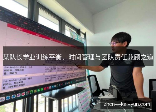 某队长学业训练平衡，时间管理与团队责任兼顾之道