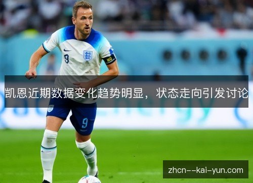 凯恩近期数据变化趋势明显，状态走向引发讨论